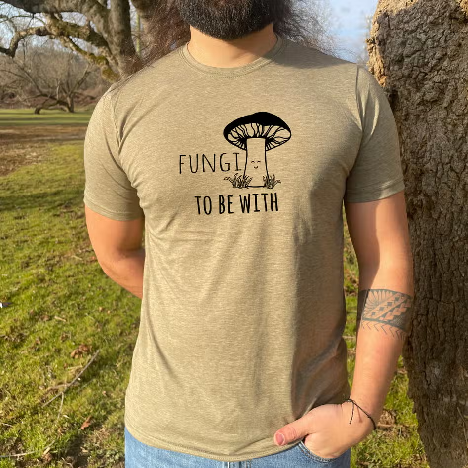 Fungi To Be With T-Shirt