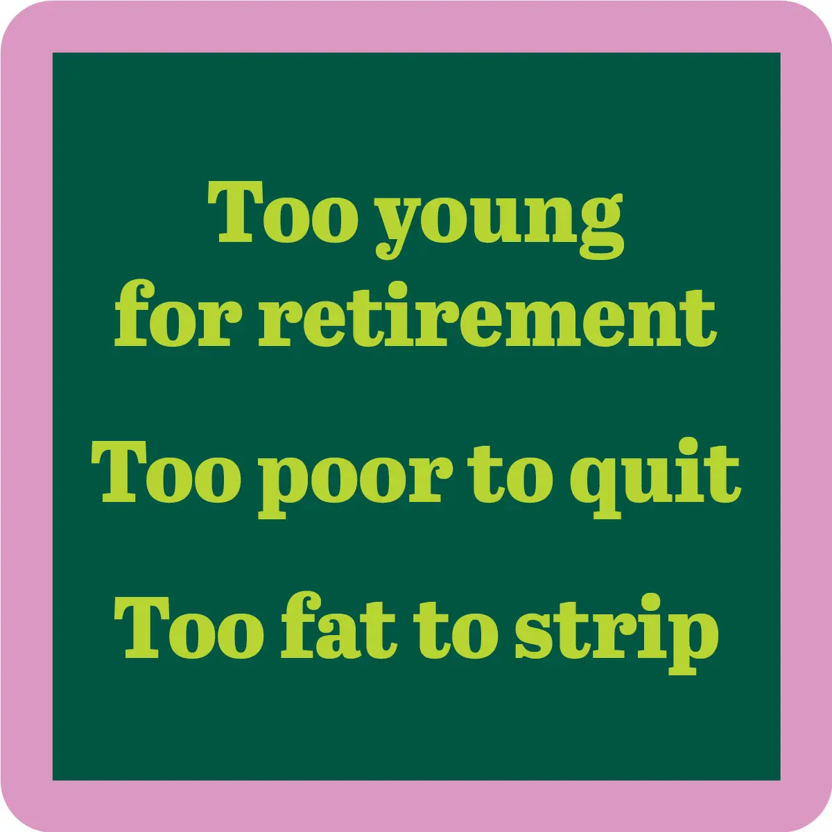 Coaster - Fat To Strip