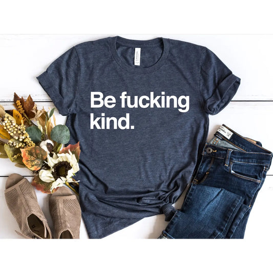Be F*cking Kind T-Shirt