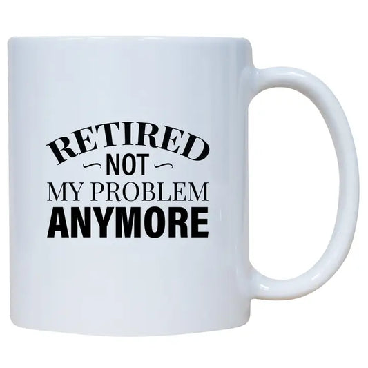 Mug - Retired Not My Problem Anymore