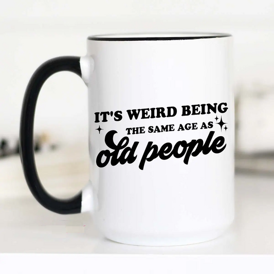 Weird Being the Same Age As Old People Mug