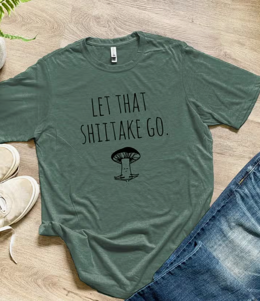 Let That Shiitake Go T-Shirt