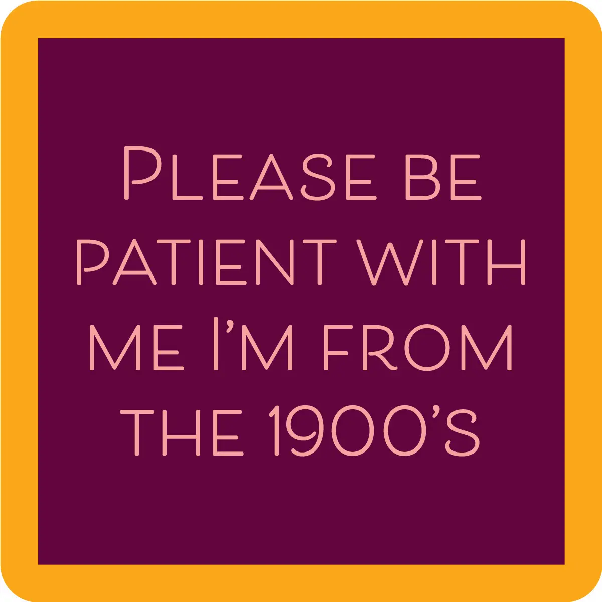 Coaster - Please Be Patient 1900's